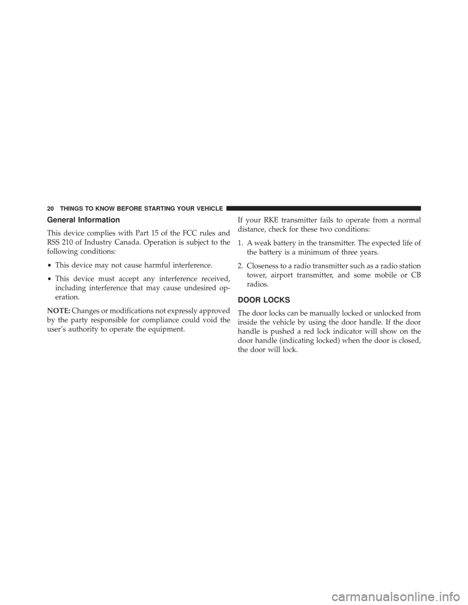 FIAT 500C 2015 2.G Owners Manual General Information
This device complies with Part 15 of the FCC rules and
RSS 210 of Industry Canada. Operation is subject to the
following conditions:
•This device may not cause harmful interferen