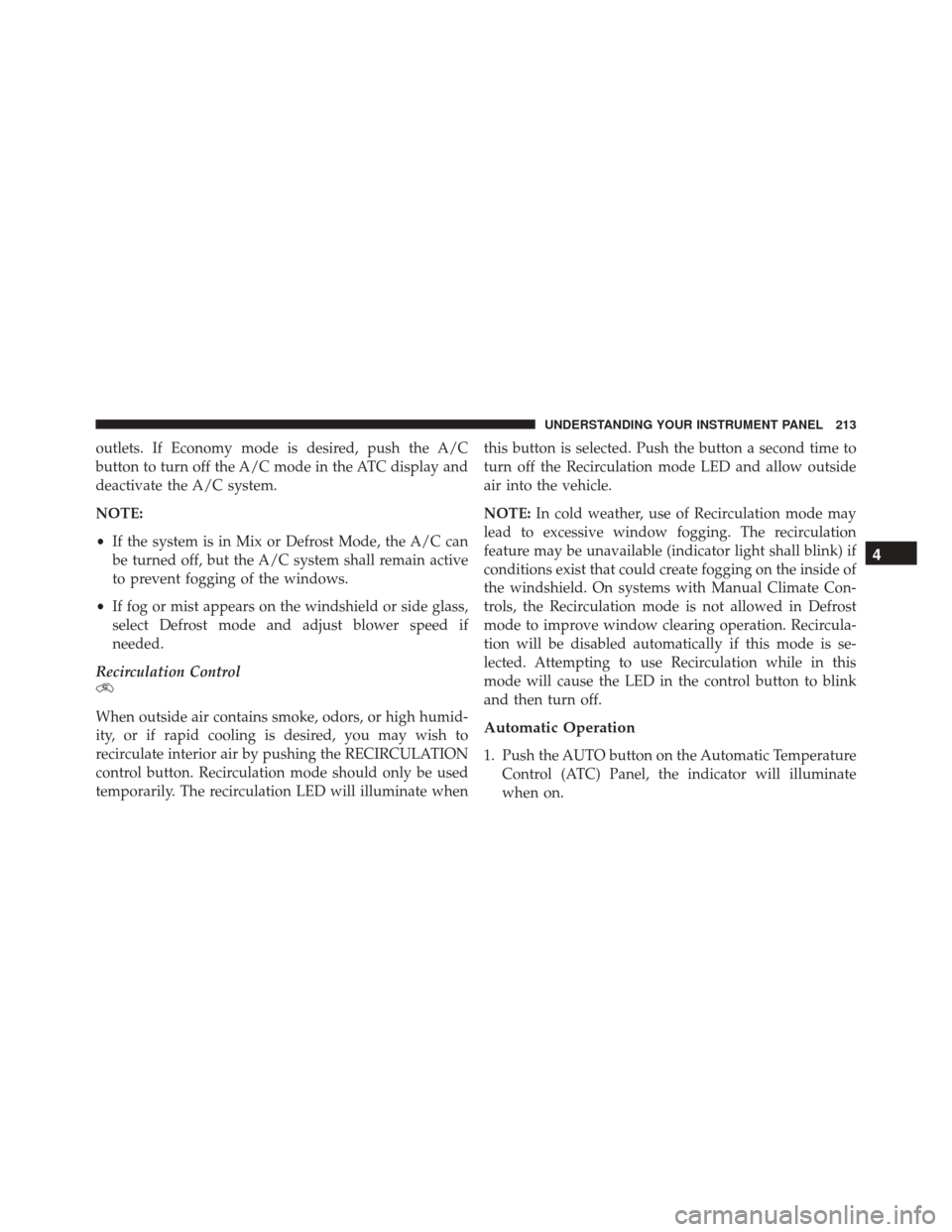 FIAT 500C 2015 2.G Owners Manual outlets. If Economy mode is desired, push the A/C
button to turn off the A/C mode in the ATC display and
deactivate the A/C system.
NOTE:
•If the system is in Mix or Defrost Mode, the A/C can
be tur FIAT 500C 2015 2.G Owners Manual outlets. If Economy mode is desired, push the A/C
button to turn off the A/C mode in the ATC display and
deactivate the A/C system.
NOTE:
•If the system is in Mix or Defrost Mode, the A/C can
be tur