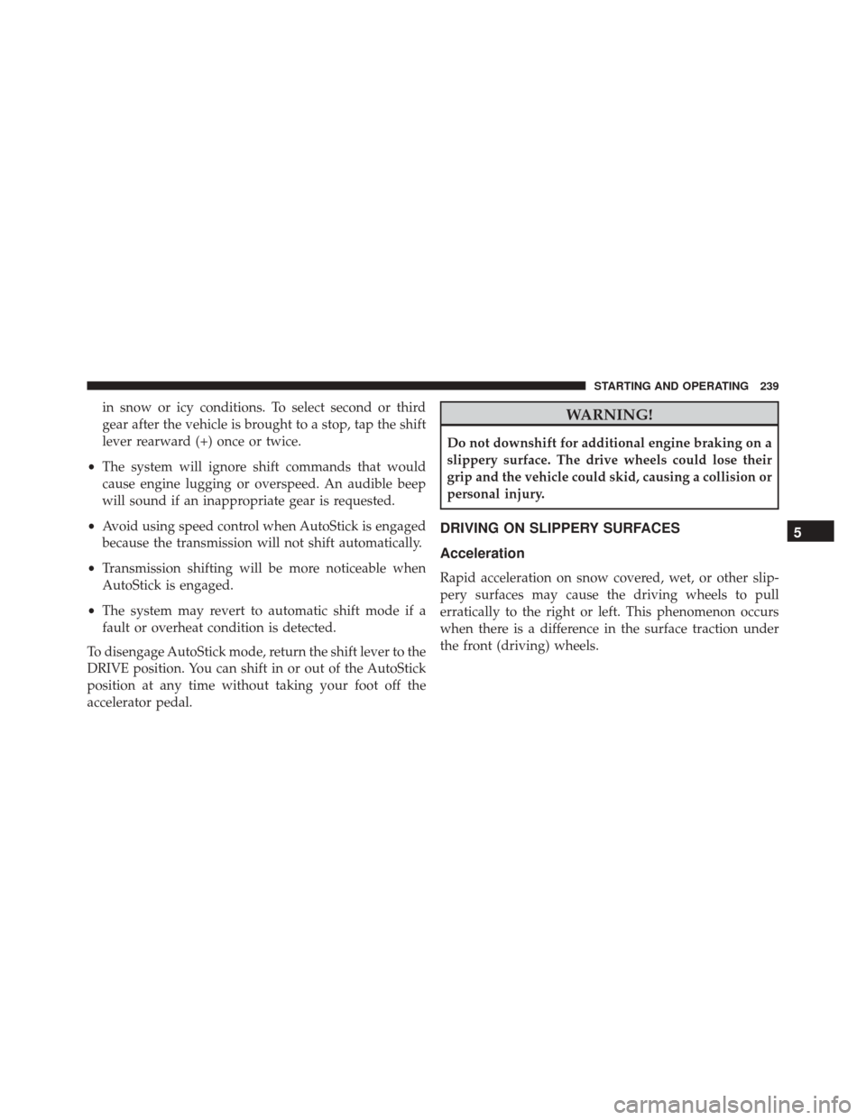 FIAT 500C 2015 2.G Owners Manual in snow or icy conditions. To select second or third
gear after the vehicle is brought to a stop, tap the shift
lever rearward (+) once or twice.
• The system will ignore shift commands that would
c