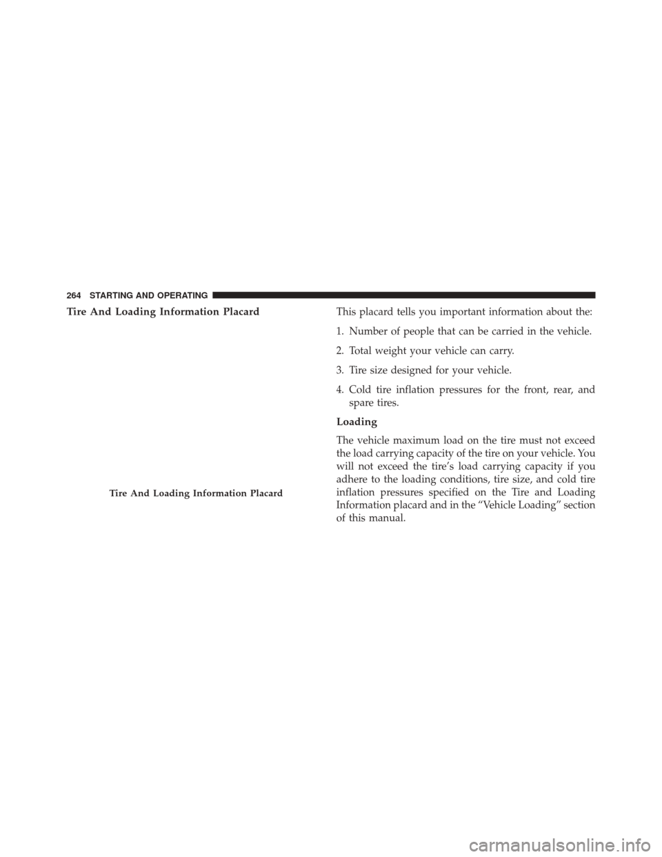 FIAT 500 2015 2.G Owners Manual Tire And Loading Information PlacardThis placard tells you important information about the:
1. Number of people that can be carried in the vehicle.
2. Total weight your vehicle can carry.
3. Tire size