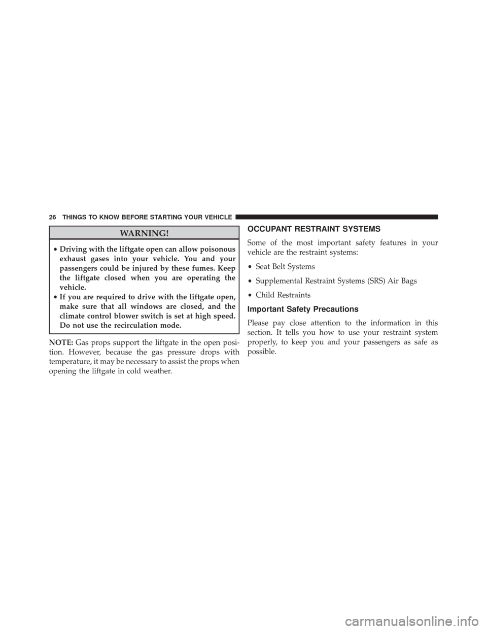 FIAT 500C 2015 2.G Owners Manual WARNING!
•Driving with the liftgate open can allow poisonous
exhaust gases into your vehicle. You and your
passengers could be injured by these fumes. Keep
the liftgate closed when you are operating