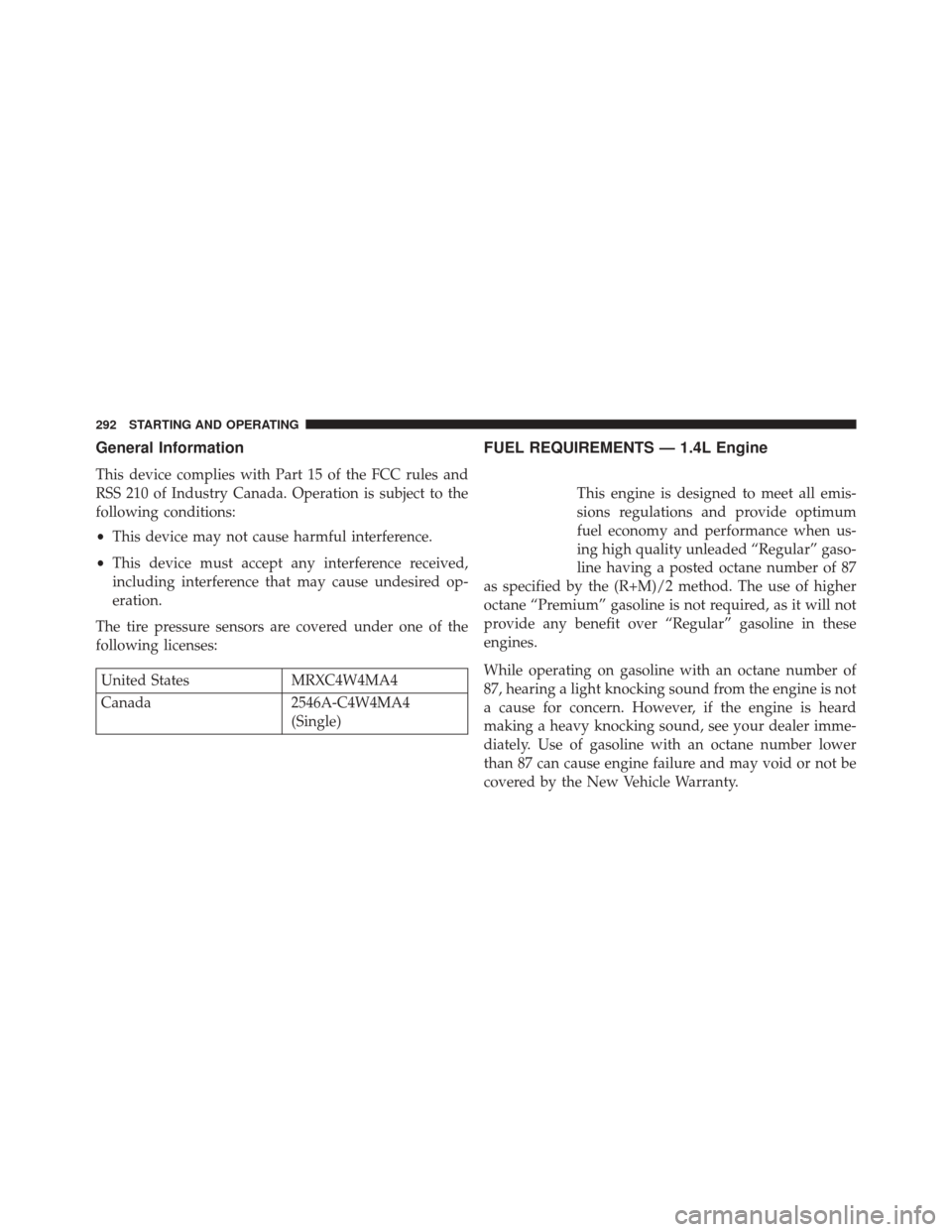 FIAT 500C 2015 2.G Owners Manual General Information
This device complies with Part 15 of the FCC rules and
RSS 210 of Industry Canada. Operation is subject to the
following conditions:
•This device may not cause harmful interferen FIAT 500C 2015 2.G Owners Manual General Information
This device complies with Part 15 of the FCC rules and
RSS 210 of Industry Canada. Operation is subject to the
following conditions:
•This device may not cause harmful interferen