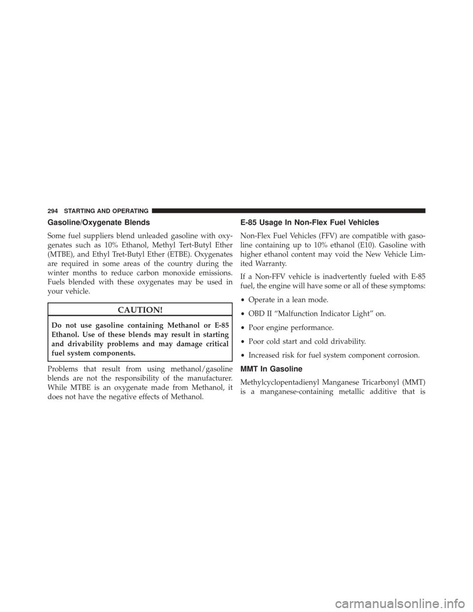 FIAT 500C 2015 2.G Owners Manual Gasoline/Oxygenate Blends
Some fuel suppliers blend unleaded gasoline with oxy-
genates such as 10% Ethanol, Methyl Tert-Butyl Ether
(MTBE), and Ethyl Tret-Butyl Ether (ETBE). Oxygenates
are required FIAT 500C 2015 2.G Owners Manual Gasoline/Oxygenate Blends
Some fuel suppliers blend unleaded gasoline with oxy-
genates such as 10% Ethanol, Methyl Tert-Butyl Ether
(MTBE), and Ethyl Tret-Butyl Ether (ETBE). Oxygenates
are required