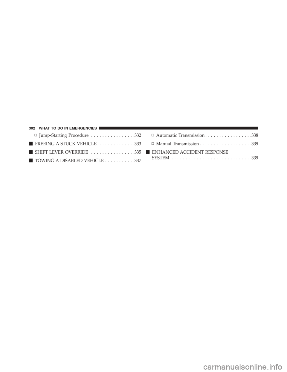 FIAT 500C 2015 2.G Owners Manual ▫Jump-Starting Procedure ................332
 FREEING A STUCK VEHICLE .............333
 SHIFT LEVER OVERRIDE ................335
 TOWING A DISABLED VEHICLE ...........337▫
Automatic Transmissio