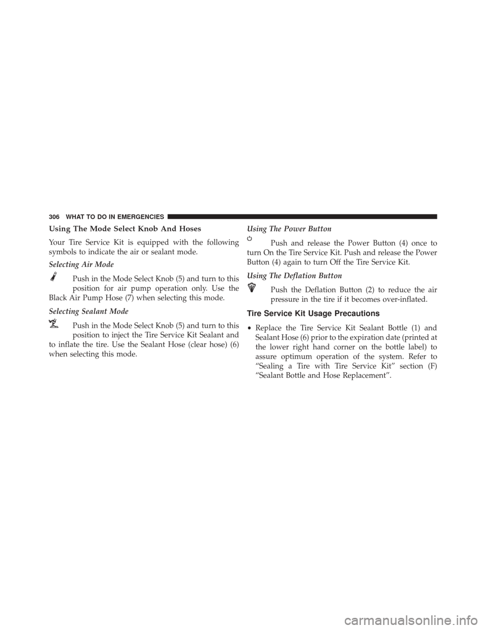 FIAT 500C 2015 2.G Service Manual Using The Mode Select Knob And Hoses
Your Tire Service Kit is equipped with the following
symbols to indicate the air or sealant mode.
Selecting Air ModePush in the Mode Select Knob (5) and turn to th