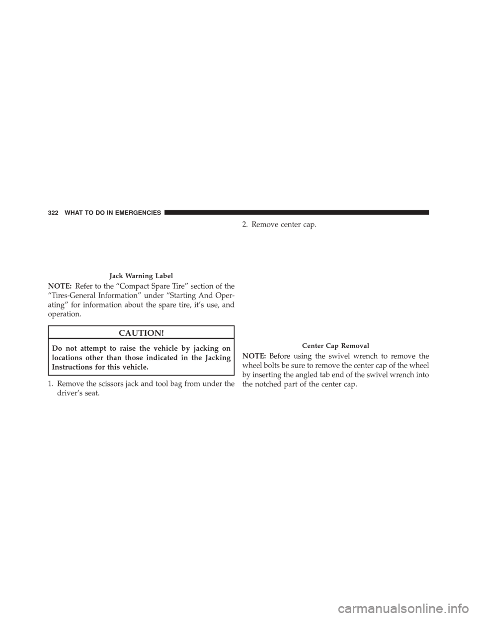 FIAT 500C 2015 2.G Owners Manual NOTE:Refer to the “Compact Spare Tire” section of the
“Tires-General Information” under “Starting And Oper-
ating” for information about the spare tire, it’s use, and
operation.
CAUTION!