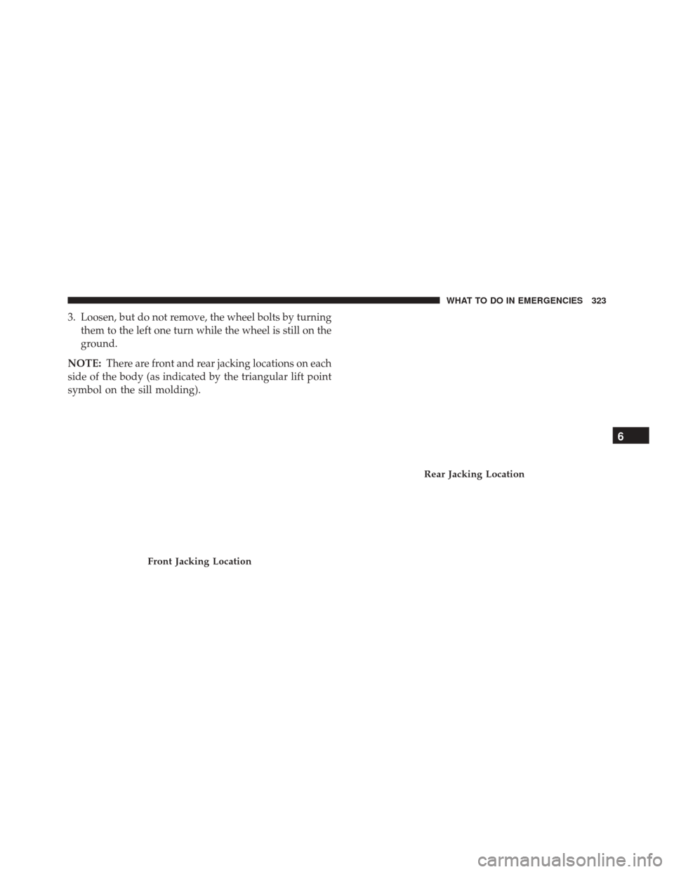 FIAT 500C 2015 2.G Owners Manual 3. Loosen, but do not remove, the wheel bolts by turningthem to the left one turn while the wheel is still on the
ground.
NOTE: There are front and rear jacking locations on each
side of the body (as FIAT 500C 2015 2.G Owners Manual 3. Loosen, but do not remove, the wheel bolts by turningthem to the left one turn while the wheel is still on the
ground.
NOTE: There are front and rear jacking locations on each
side of the body (as