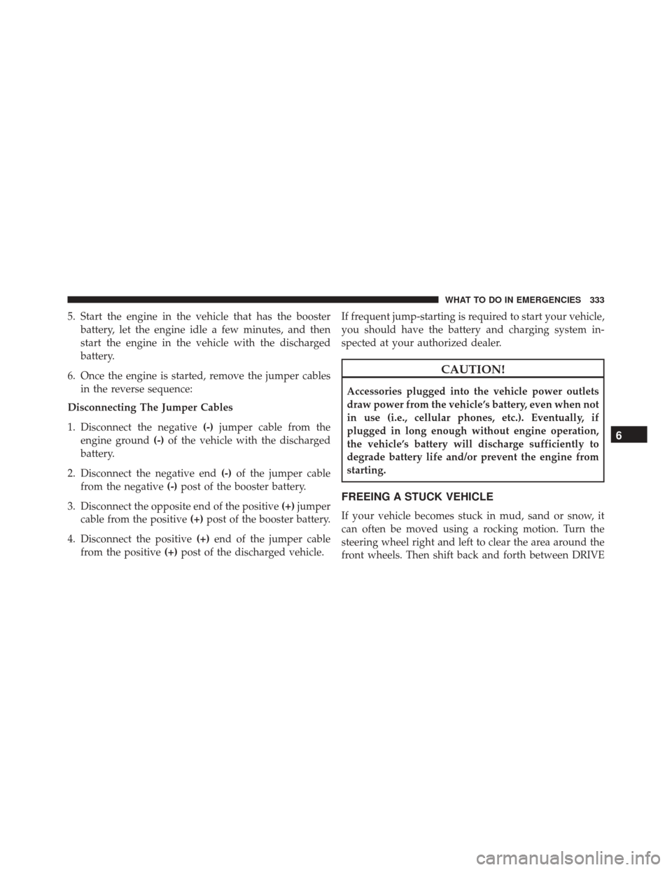 FIAT 500C 2015 2.G Owners Manual 5. Start the engine in the vehicle that has the boosterbattery, let the engine idle a few minutes, and then
start the engine in the vehicle with the discharged
battery.
6. Once the engine is started, FIAT 500C 2015 2.G Owners Manual 5. Start the engine in the vehicle that has the boosterbattery, let the engine idle a few minutes, and then
start the engine in the vehicle with the discharged
battery.
6. Once the engine is started,