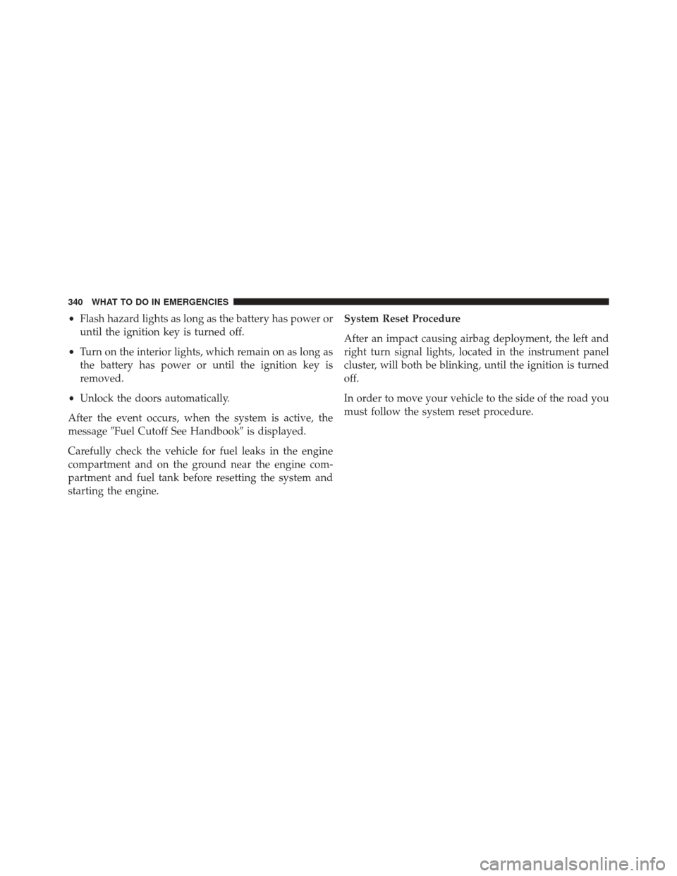 FIAT 500C 2015 2.G Owners Manual •Flash hazard lights as long as the battery has power or
until the ignition key is turned off.
• Turn on the interior lights, which remain on as long as
the battery has power or until the ignition