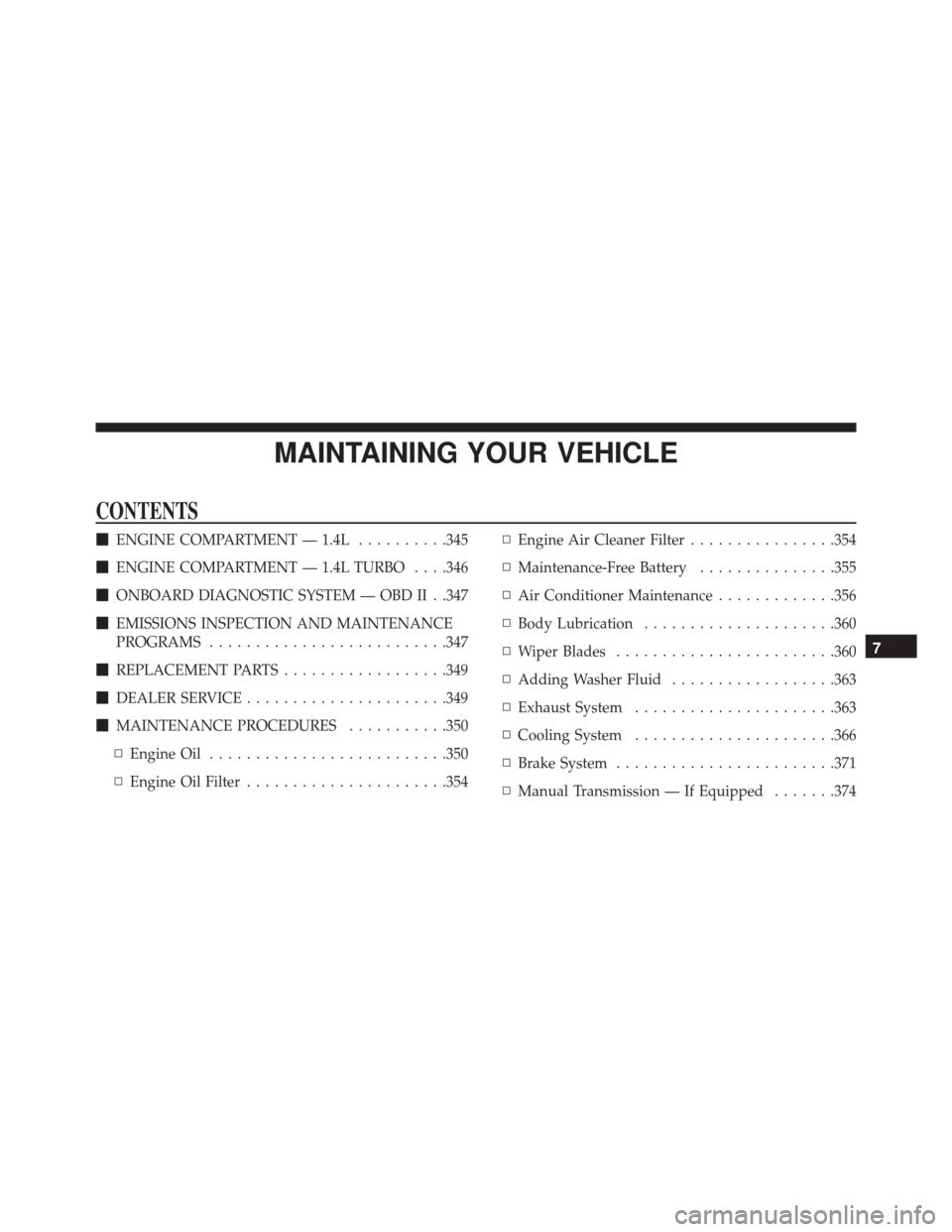 FIAT 500C 2015 2.G User Guide MAINTAINING YOUR VEHICLE
CONTENTS
ENGINE COMPARTMENT — 1.4L ..........345
 ENGINE COMPARTMENT — 1.4L TURBO . . . .346
 ONBOARD DIAGNOSTIC SYSTEM — OBD II . .347
 EMISSIONS INSPECTION AND MAI