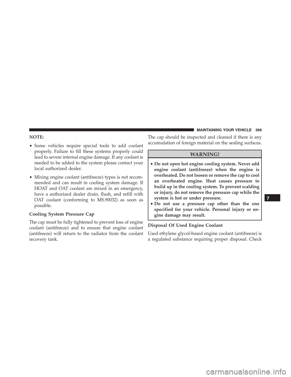 FIAT 500C 2015 2.G User Guide NOTE:
•Some vehicles require special tools to add coolant
properly. Failure to fill these systems properly could
lead to severe internal engine damage. If any coolant is
needed to be added to the sy FIAT 500C 2015 2.G User Guide NOTE:
•Some vehicles require special tools to add coolant
properly. Failure to fill these systems properly could
lead to severe internal engine damage. If any coolant is
needed to be added to the sy