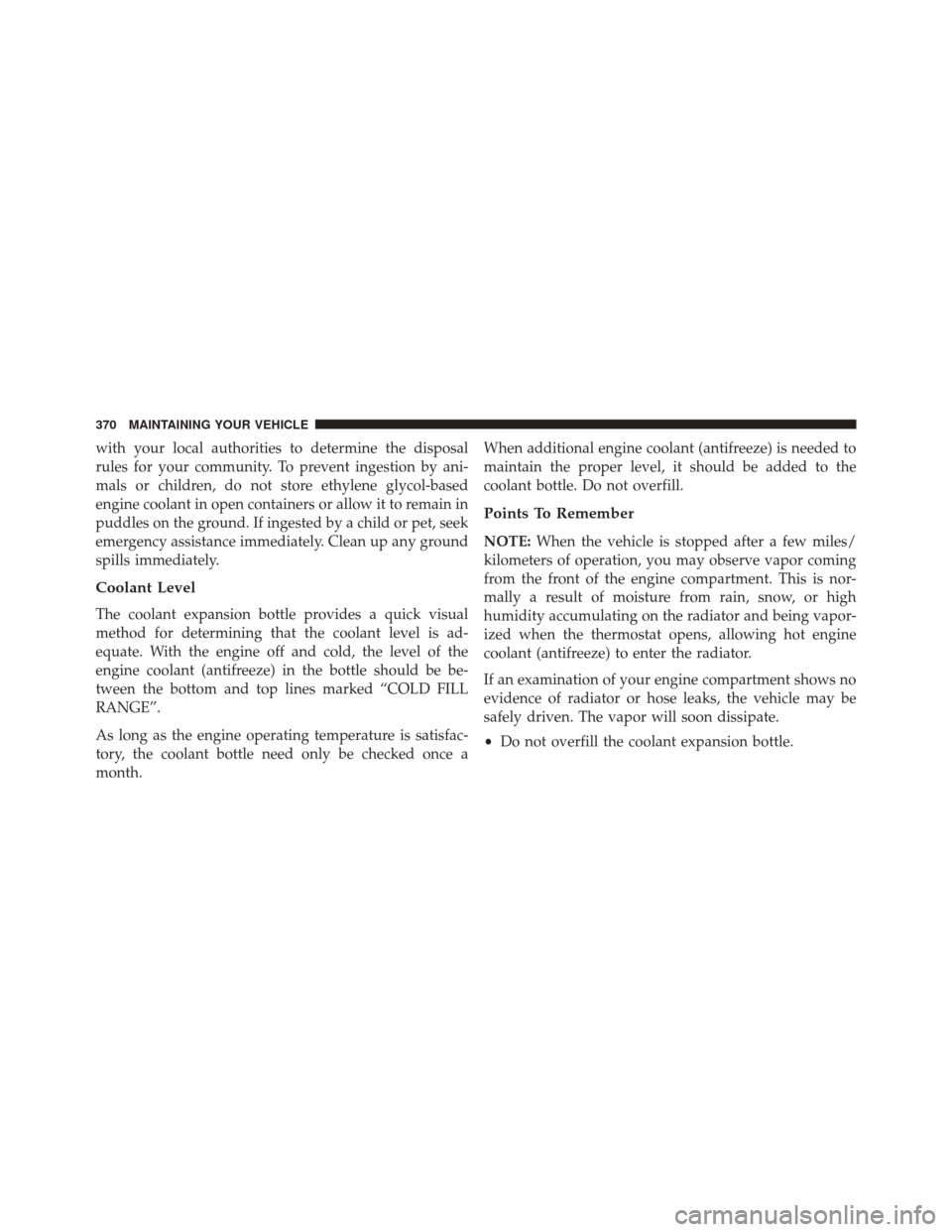 FIAT 500C 2015 2.G Owners Manual with your local authorities to determine the disposal
rules for your community. To prevent ingestion by ani-
mals or children, do not store ethylene glycol-based
engine coolant in open containers or a