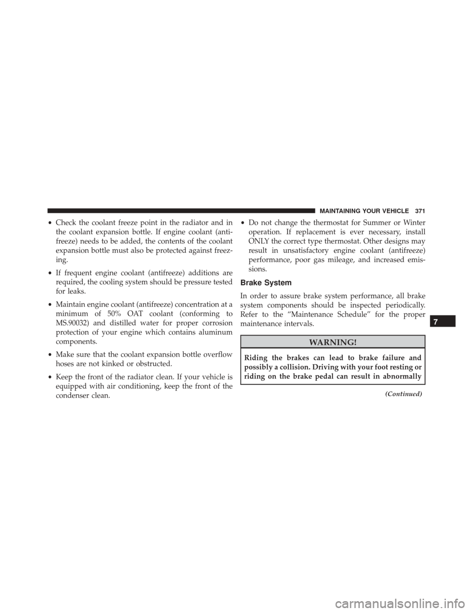 FIAT 500C 2015 2.G Owners Manual •Check the coolant freeze point in the radiator and in
the coolant expansion bottle. If engine coolant (anti-
freeze) needs to be added, the contents of the coolant
expansion bottle must also be pro