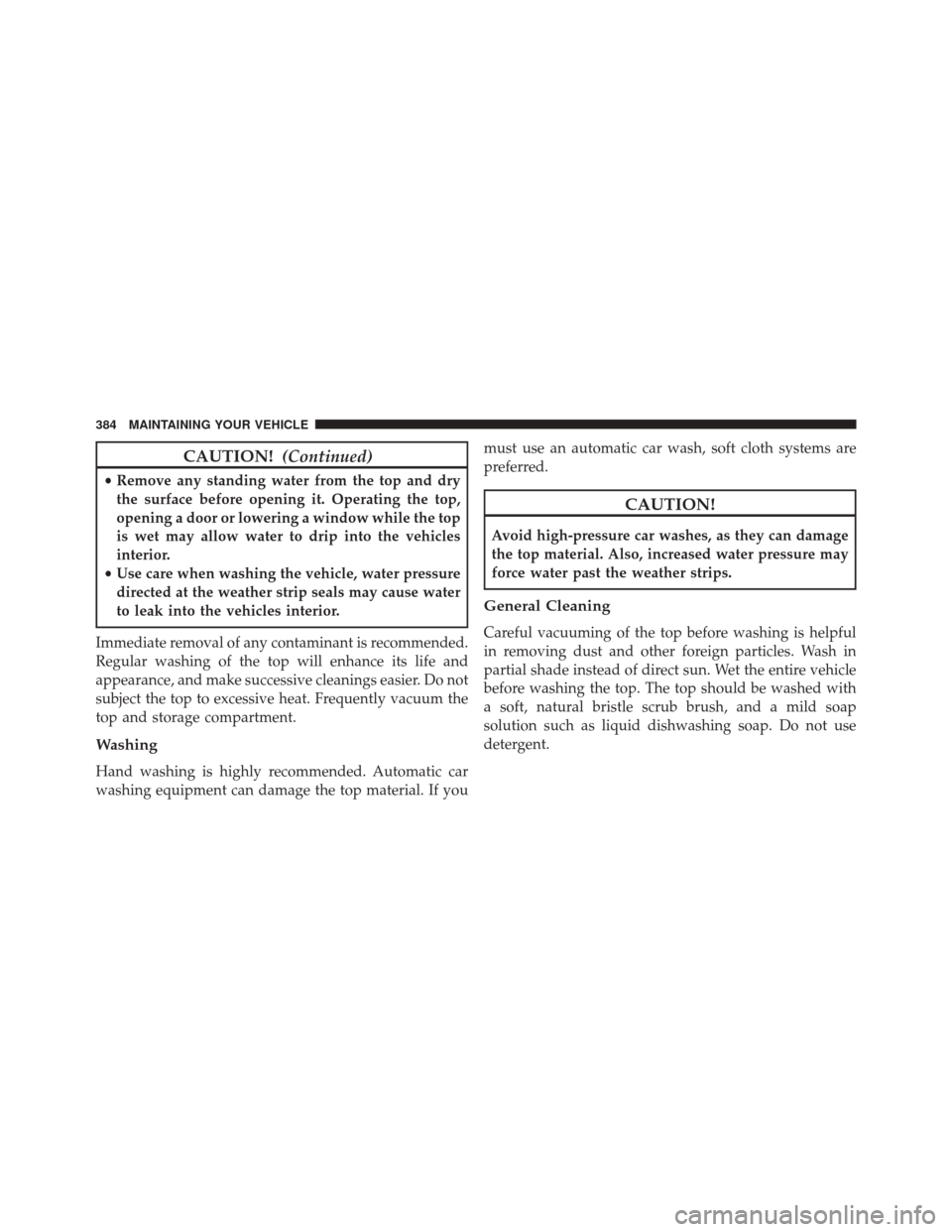 FIAT 500C 2015 2.G Service Manual CAUTION!(Continued)
•Remove any standing water from the top and dry
the surface before opening it. Operating the top,
opening a door or lowering a window while the top
is wet may allow water to drip