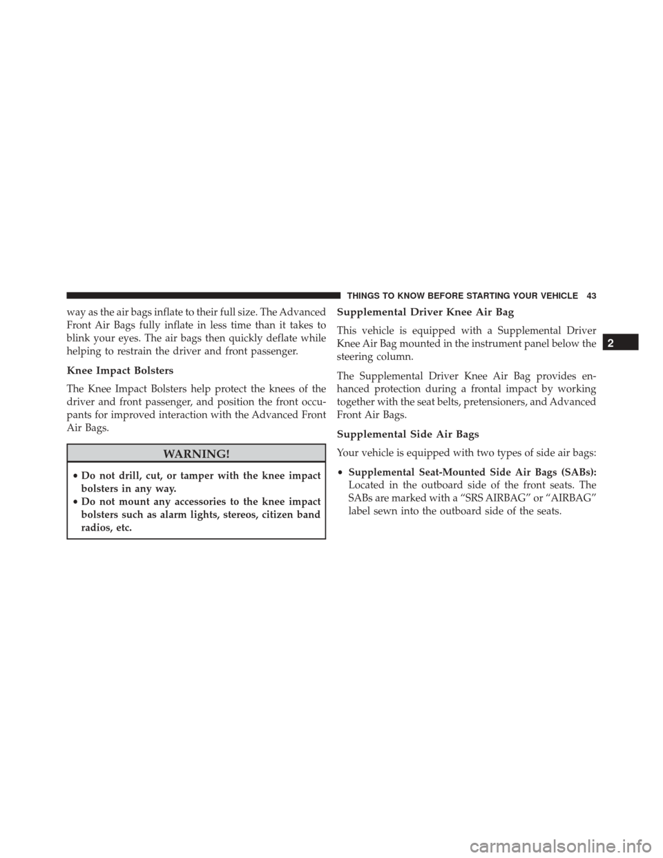 FIAT 500 2015 2.G Service Manual way as the air bags inflate to their full size. The Advanced
Front Air Bags fully inflate in less time than it takes to
blink your eyes. The air bags then quickly deflate while
helping to restrain the