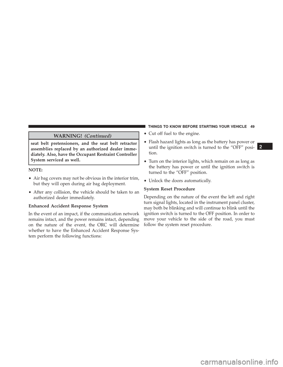 FIAT 500 2015 2.G Owners Manual WARNING!(Continued)
seat belt pretensioners, and the seat belt retractor
assemblies replaced by an authorized dealer imme-
diately. Also, have the Occupant Restraint Controller
System serviced as well