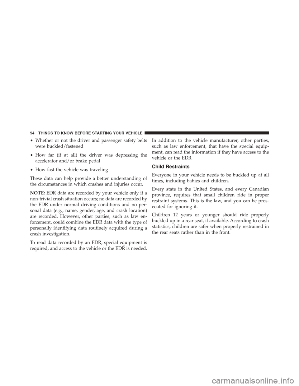 FIAT 500C 2015 2.G Owners Manual •Whether or not the driver and passenger safety belts
were buckled/fastened
• How far (if at all) the driver was depressing the
accelerator and/or brake pedal
• How fast the vehicle was travelin