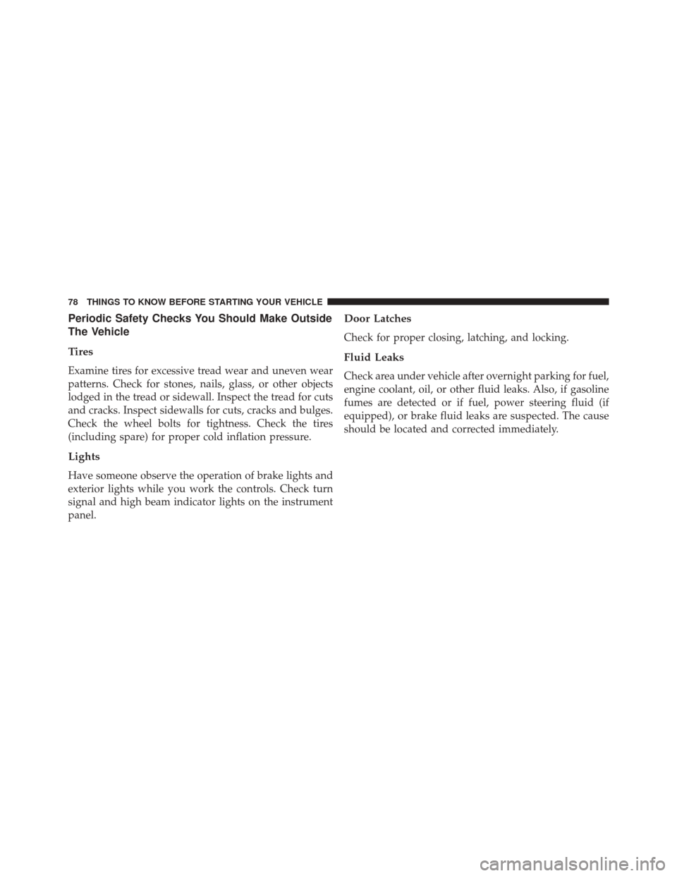 FIAT 500 2015 2.G Manual PDF Periodic Safety Checks You Should Make Outside
The Vehicle
Tires
Examine tires for excessive tread wear and uneven wear
patterns. Check for stones, nails, glass, or other objects
lodged in the tread o