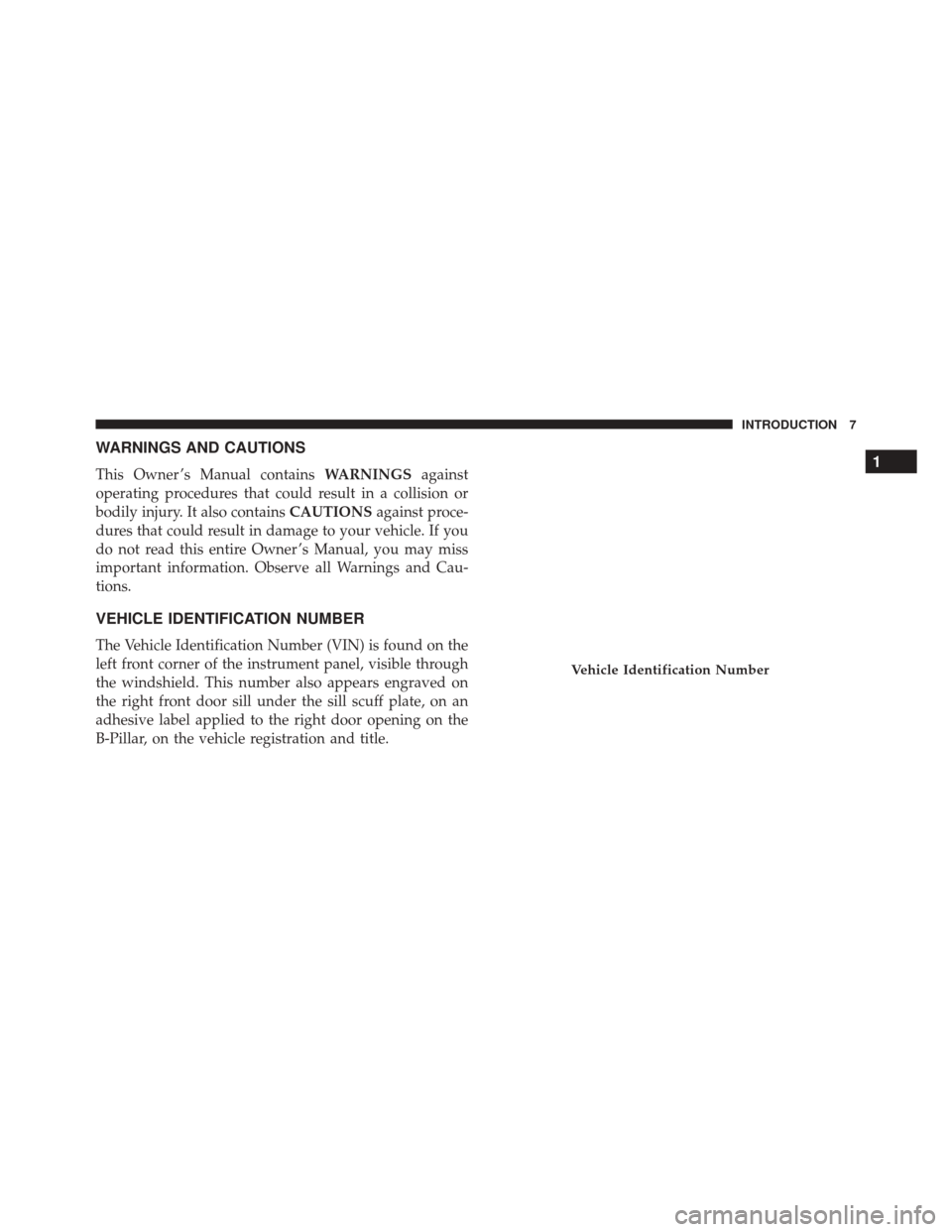 FIAT 500 2015 2.G Owners Manual WARNINGS AND CAUTIONS
This Owner ’s Manual containsWARNINGSagainst
operating procedures that could result in a collision or
bodily injury. It also contains CAUTIONSagainst proce-
dures that could re