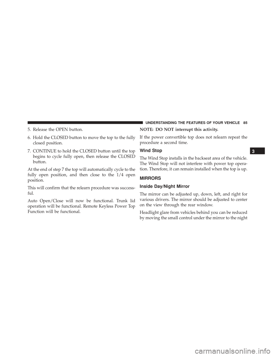 FIAT 500C 2015 2.G Manual Online 5. Release the OPEN button.
6. Hold the CLOSED button to move the top to the fullyclosed position.
7. CONTINUE to hold the CLOSED button until the top begins to cycle fully open, then release the CLOS