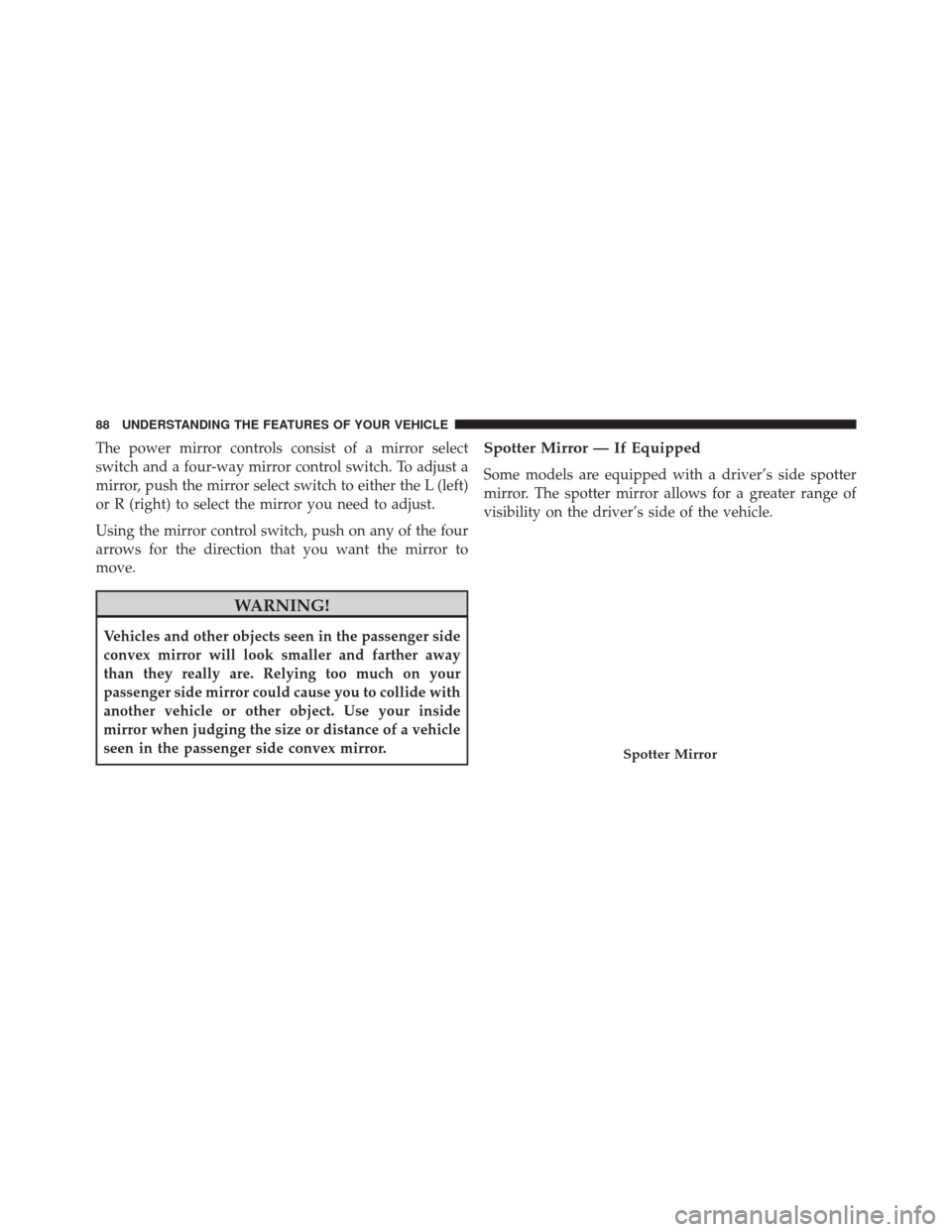 FIAT 500C 2015 2.G Owners Manual The power mirror controls consist of a mirror select
switch and a four-way mirror control switch. To adjust a
mirror, push the mirror select switch to either the L (left)
or R (right) to select the mi