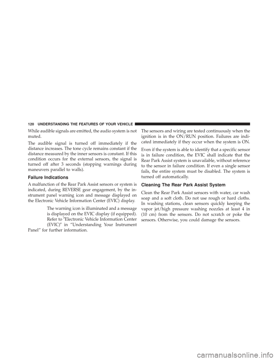 FIAT 500C 2016 2.G Owners Manual While audible signals are emitted, the audio system is not
muted.
The audible signal is turned off immediately if the
distance increases. The tone cycle remains constant if the
distance measured by th