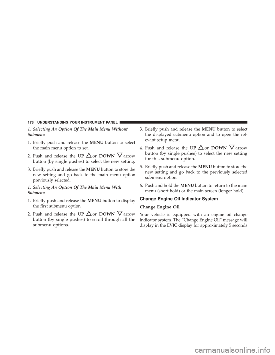 FIAT 500 2016 2.G Owners Manual 1. Selecting An Option Of The Main Menu Without
Submenu
1. Briefly push and release theMENUbutton to select
the main menu option to set.
2. Push and release the UP
orDOWNarrow
button (by single pushes