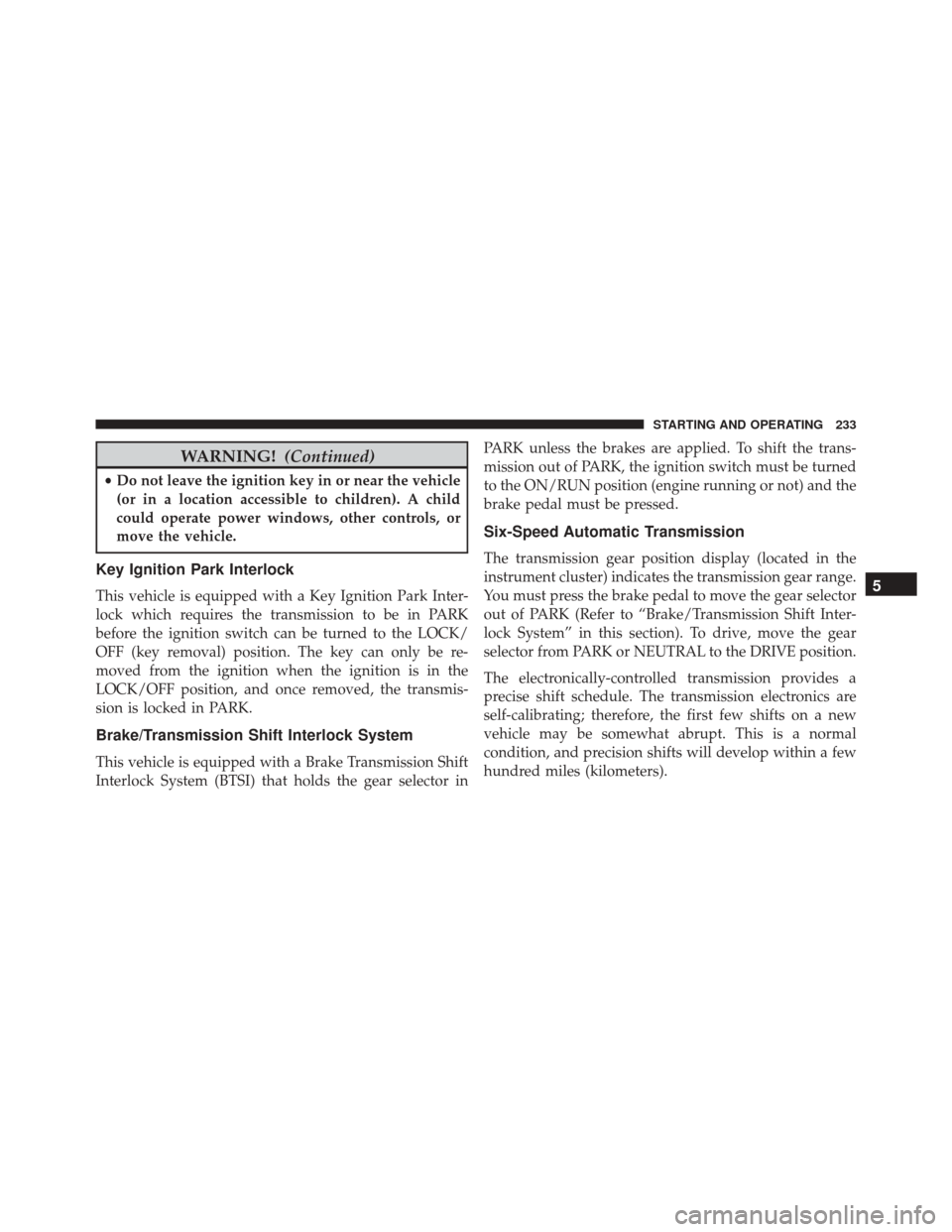 FIAT 500C 2016 2.G Owners Manual WARNING!(Continued)
•Do not leave the ignition key in or near the vehicle
(or in a location accessible to children). A child
could operate power windows, other controls, or
move the vehicle.
Key Ign FIAT 500C 2016 2.G Owners Manual WARNING!(Continued)
•Do not leave the ignition key in or near the vehicle
(or in a location accessible to children). A child
could operate power windows, other controls, or
move the vehicle.
Key Ign