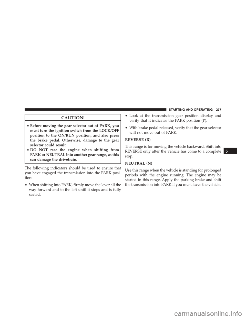 FIAT 500C 2016 2.G Owners Manual CAUTION!
•Before moving the gear selector out of PARK, you
must turn the ignition switch from the LOCK/OFF
position to the ON/RUN position, and also press
the brake pedal. Otherwise, damage to the g FIAT 500C 2016 2.G Owners Manual CAUTION!
•Before moving the gear selector out of PARK, you
must turn the ignition switch from the LOCK/OFF
position to the ON/RUN position, and also press
the brake pedal. Otherwise, damage to the g