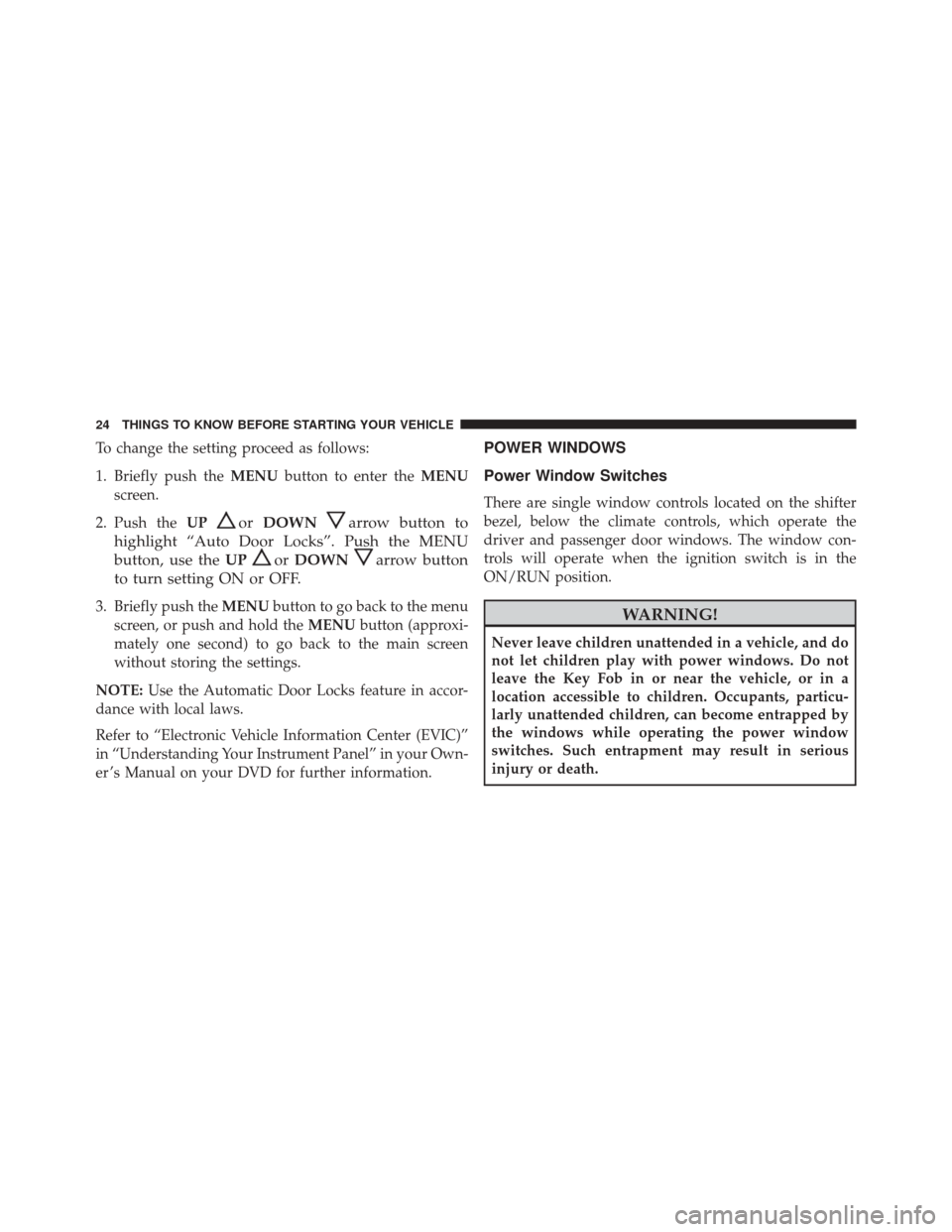 FIAT 500 2016 2.G Owners Manual To change the setting proceed as follows:
1. Briefly push theMENUbutton to enter the MENU
screen.
2. Push the UP
orDOWNarrow button to
highlight “Auto Door Locks”. Push the MENU
button, use the UP