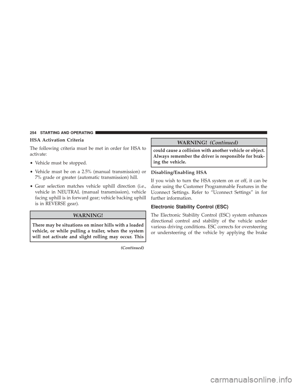 FIAT 500C 2016 2.G Owners Manual HSA Activation Criteria
The following criteria must be met in order for HSA to
activate:
•Vehicle must be stopped.
• Vehicle must be on a 2.5% (manual transmission) or
7% grade or greater (automat FIAT 500C 2016 2.G Owners Manual HSA Activation Criteria
The following criteria must be met in order for HSA to
activate:
•Vehicle must be stopped.
• Vehicle must be on a 2.5% (manual transmission) or
7% grade or greater (automat