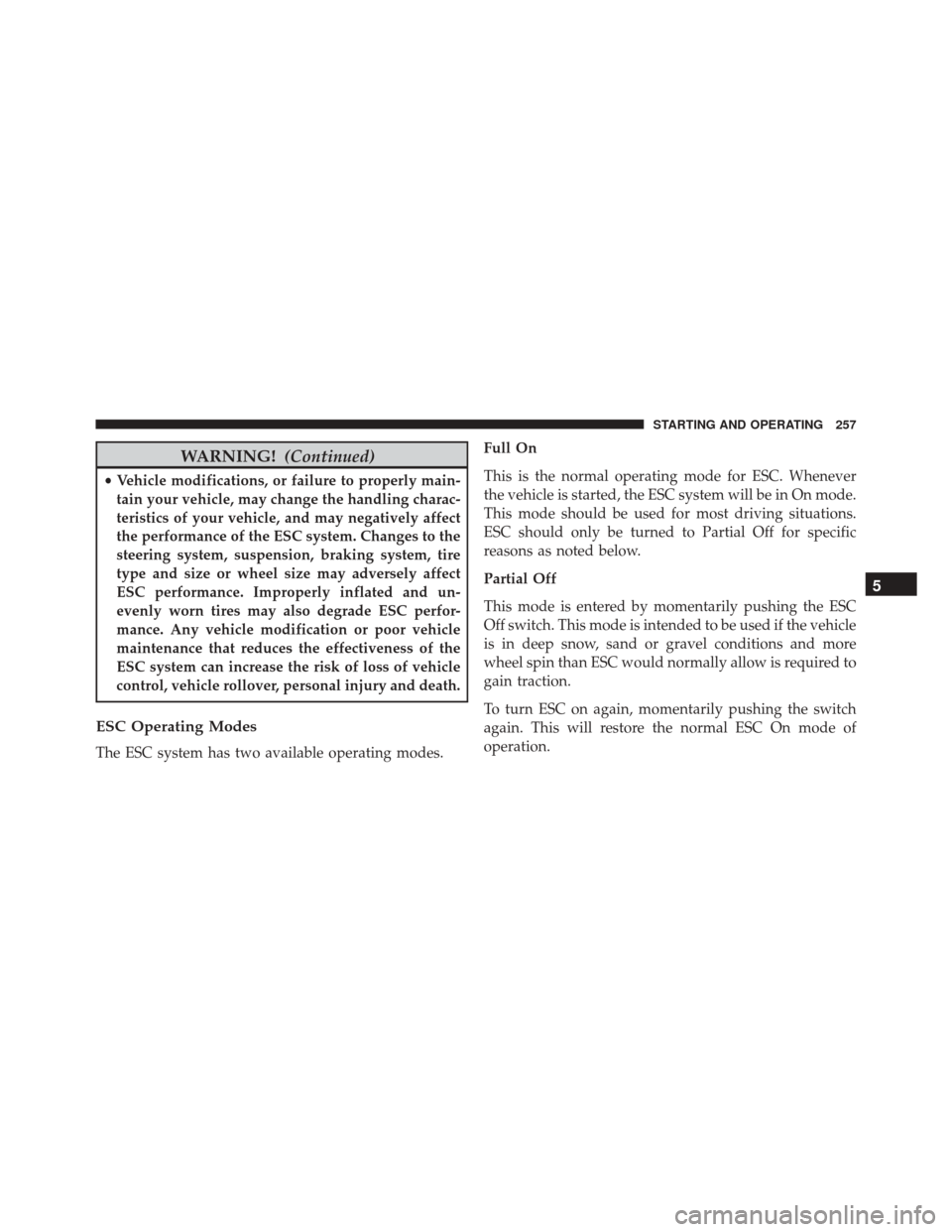 FIAT 500C 2016 2.G Owners Manual WARNING!(Continued)
•Vehicle modifications, or failure to properly main-
tain your vehicle, may change the handling charac-
teristics of your vehicle, and may negatively affect
the performance of th FIAT 500C 2016 2.G Owners Manual WARNING!(Continued)
•Vehicle modifications, or failure to properly main-
tain your vehicle, may change the handling charac-
teristics of your vehicle, and may negatively affect
the performance of th