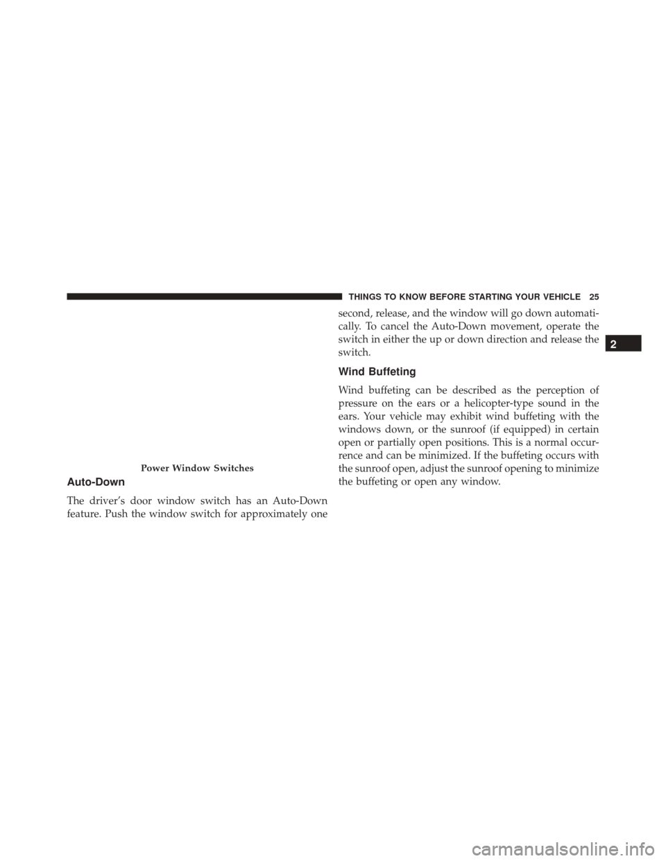 FIAT 500 2016 2.G Owners Manual Auto-Down
The driver’s door window switch has an Auto-Down
feature. Push the window switch for approximately onesecond, release, and the window will go down automati-
cally. To cancel the Auto-Down FIAT 500 2016 2.G Owners Manual Auto-Down
The driver’s door window switch has an Auto-Down
feature. Push the window switch for approximately onesecond, release, and the window will go down automati-
cally. To cancel the Auto-Down