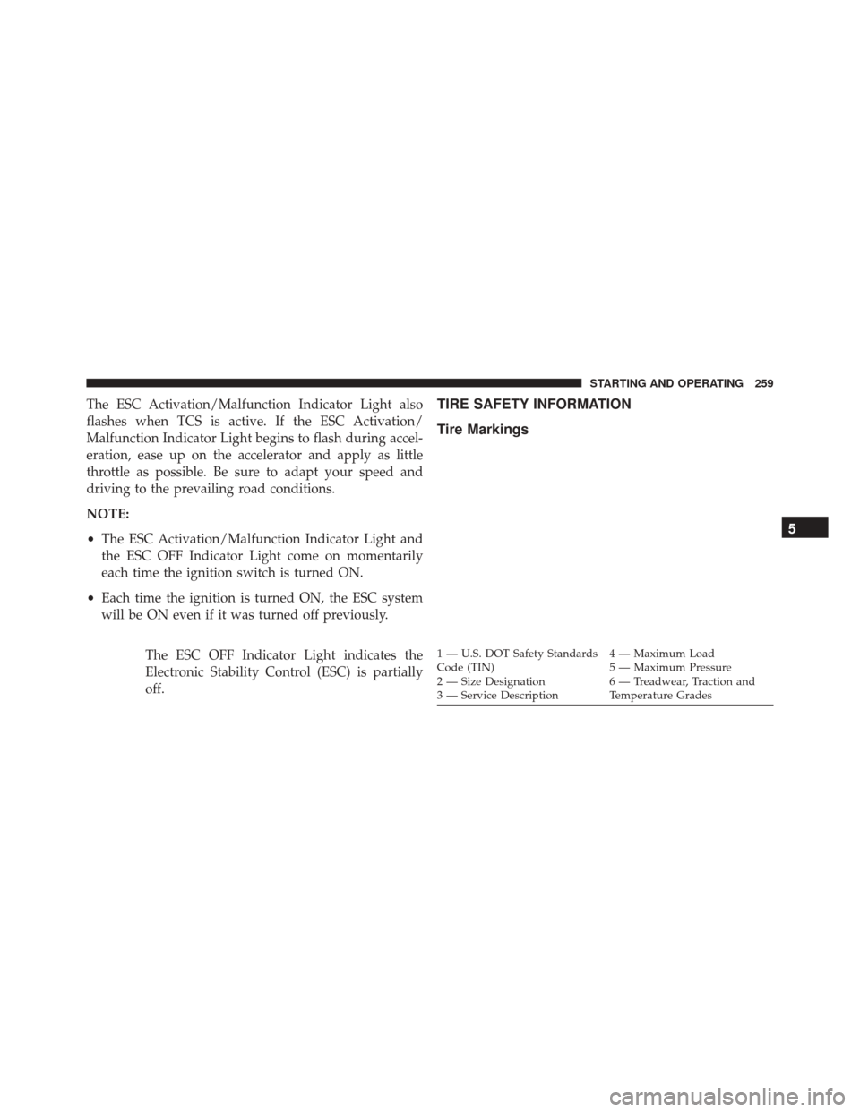 FIAT 500C 2016 2.G Owners Manual The ESC Activation/Malfunction Indicator Light also
flashes when TCS is active. If the ESC Activation/
Malfunction Indicator Light begins to flash during accel-
eration, ease up on the accelerator and