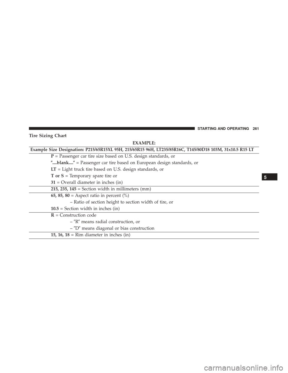 FIAT 500C 2016 2.G Owners Manual Tire Sizing Chart
EXAMPLE:
Example Size Designation: P215/65R15XL 95H, 215/65R15 96H, LT235/85R16C, T145/80D18 103M, 31x10.5 R15 LT
P= Passenger car tire size based on U.S. design standards, or
....b