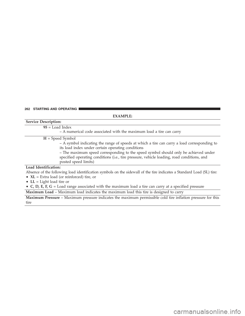 FIAT 500C 2016 2.G Owners Manual EXAMPLE:
Service Description: 95= Load Index
– A numerical code associated with the maximum load a tire can carry
H = Speed Symbol
– A symbol indicating the range of speeds at which a tire can car