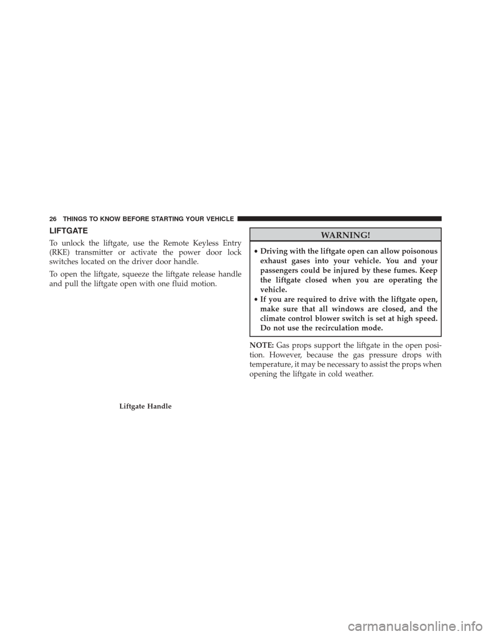 FIAT 500 2016 2.G Owners Manual LIFTGATE
To unlock the liftgate, use the Remote Keyless Entry
(RKE) transmitter or activate the power door lock
switches located on the driver door handle.
To open the liftgate, squeeze the liftgate r FIAT 500 2016 2.G Owners Manual LIFTGATE
To unlock the liftgate, use the Remote Keyless Entry
(RKE) transmitter or activate the power door lock
switches located on the driver door handle.
To open the liftgate, squeeze the liftgate r