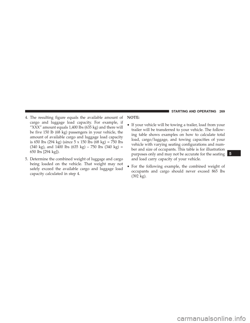 FIAT 500C 2016 2.G Owners Manual 4. The resulting figure equals the available amount ofcargo and luggage load capacity. For example, if
“XXX” amount equals 1,400 lbs (635 kg) and there will
be five 150 lb (68 kg) passengers in yo FIAT 500C 2016 2.G Owners Manual 4. The resulting figure equals the available amount ofcargo and luggage load capacity. For example, if
“XXX” amount equals 1,400 lbs (635 kg) and there will
be five 150 lb (68 kg) passengers in yo