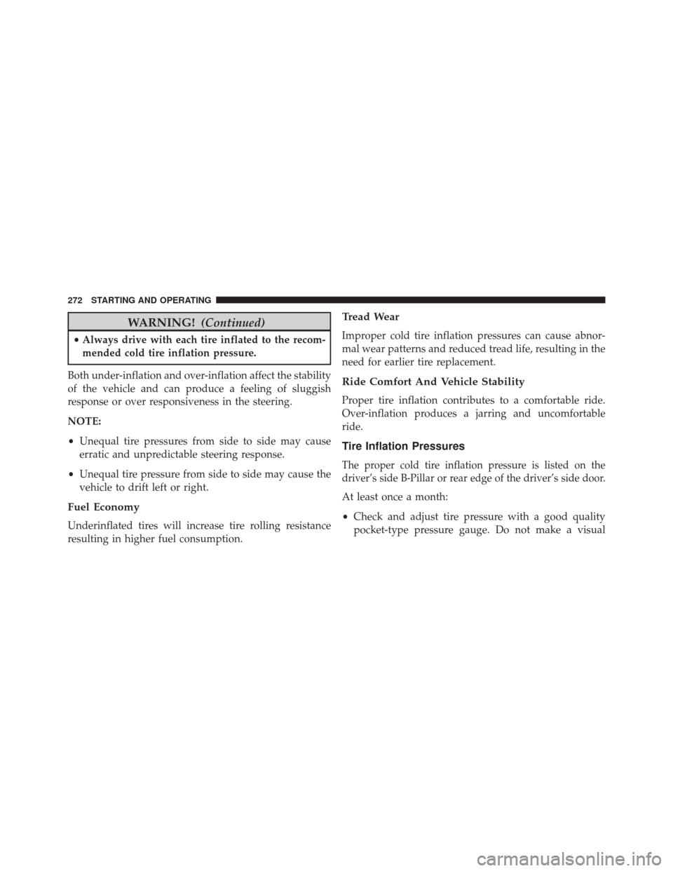 FIAT 500C 2016 2.G Owners Manual WARNING!(Continued)
•Always drive with each tire inflated to the recom-
mended cold tire inflation pressure.
Both under-inflation and over-inflation affect the stability
of the vehicle and can produ FIAT 500C 2016 2.G Owners Manual WARNING!(Continued)
•Always drive with each tire inflated to the recom-
mended cold tire inflation pressure.
Both under-inflation and over-inflation affect the stability
of the vehicle and can produ