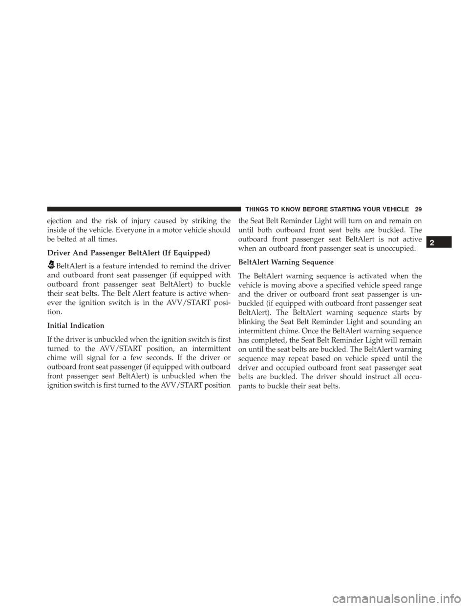 FIAT 500 2016 2.G Owners Guide ejection and the risk of injury caused by striking the
inside of the vehicle. Everyone in a motor vehicle should
be belted at all times.
Driver And Passenger BeltAlert (If Equipped)
BeltAlert is a fea