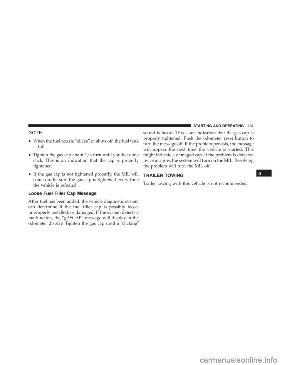 FIAT 500C 2016 2.G Owners Manual NOTE:
•When the fuel nozzle “clicks” or shuts off, the fuel tank
is full.
• Tighten the gas cap about 1/4 turn until you hear one
click. This is an indication that the cap is properly
tightene