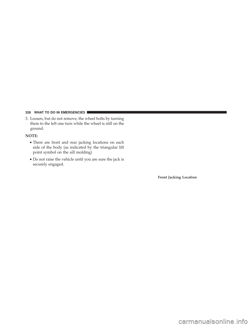 FIAT 500C 2016 2.G Owners Manual 3. Loosen, but do not remove, the wheel bolts by turningthem to the left one turn while the wheel is still on the
ground.
NOTE: •There are front and rear jacking locations on each
side of the body (