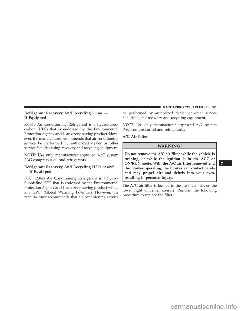 FIAT 500C 2016 2.G Owners Manual Refrigerant Recovery And Recycling R134a —
If Equipped
R-134a Air Conditioning Refrigerant is a hydrofluoro-
carbon (HFC) that is endorsed by the Environmental
Protection Agency and is an ozone-savi FIAT 500C 2016 2.G Owners Manual Refrigerant Recovery And Recycling R134a —
If Equipped
R-134a Air Conditioning Refrigerant is a hydrofluoro-
carbon (HFC) that is endorsed by the Environmental
Protection Agency and is an ozone-savi