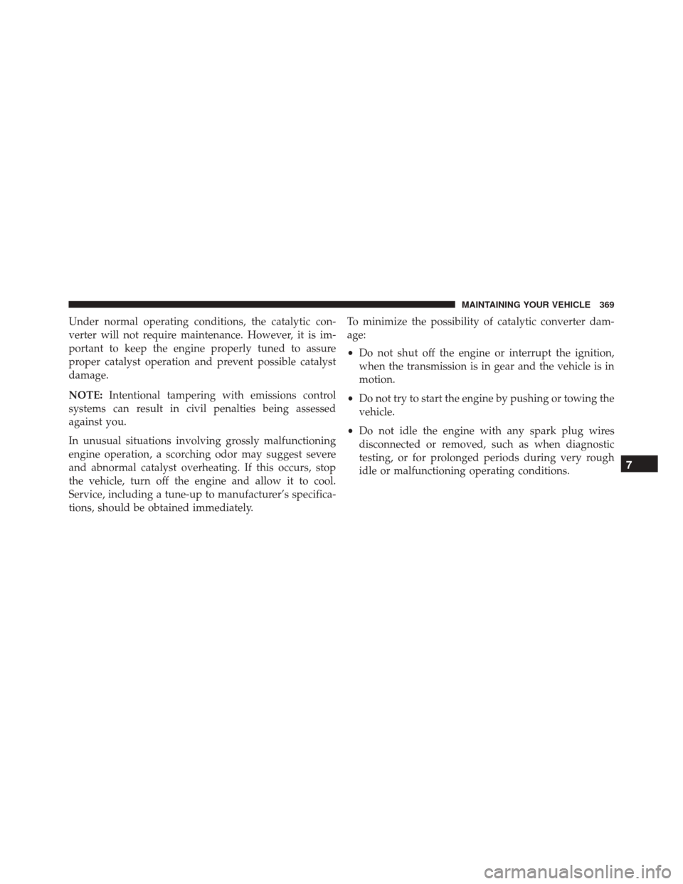 FIAT 500C 2016 2.G Owners Manual Under normal operating conditions, the catalytic con-
verter will not require maintenance. However, it is im-
portant to keep the engine properly tuned to assure
proper catalyst operation and prevent FIAT 500C 2016 2.G Owners Manual Under normal operating conditions, the catalytic con-
verter will not require maintenance. However, it is im-
portant to keep the engine properly tuned to assure
proper catalyst operation and prevent