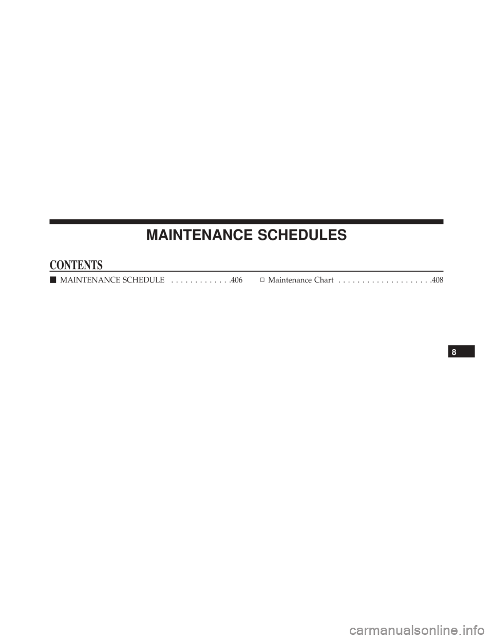 FIAT 500C 2016 2.G Owners Manual MAINTENANCE SCHEDULES
CONTENTS
MAINTENANCE SCHEDULE .............406▫Maintenance Chart ....................408
8 