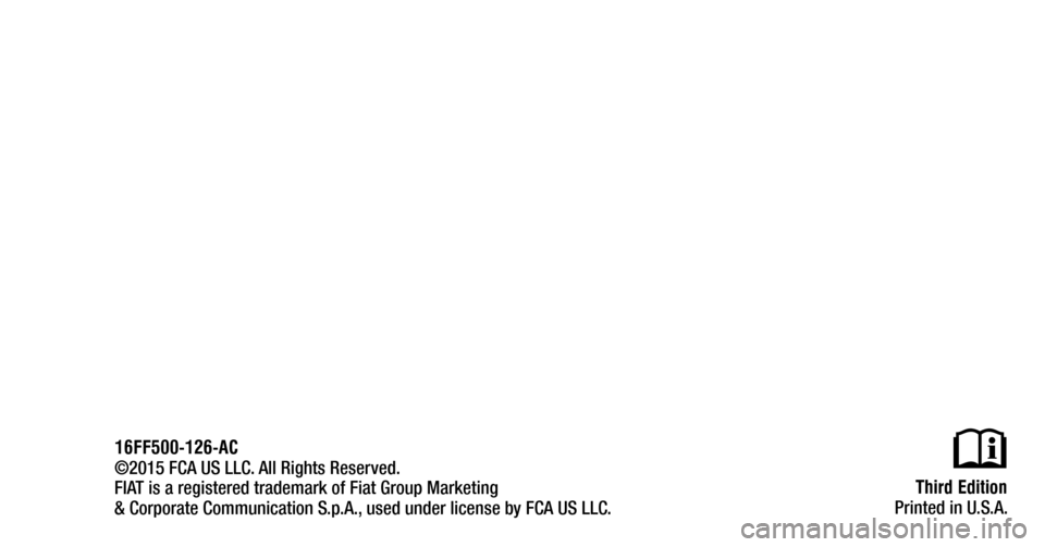 FIAT 500 2016 2.G Owners Manual  First  Edition
Printed in U.S.A.
©2015 FCA US LLC. All Rights Reserved.
FIAT is a registered trademark of Fiat Group Marketing
& Corporate Communication S.p.A., used under license by FCA US LLC. 16F