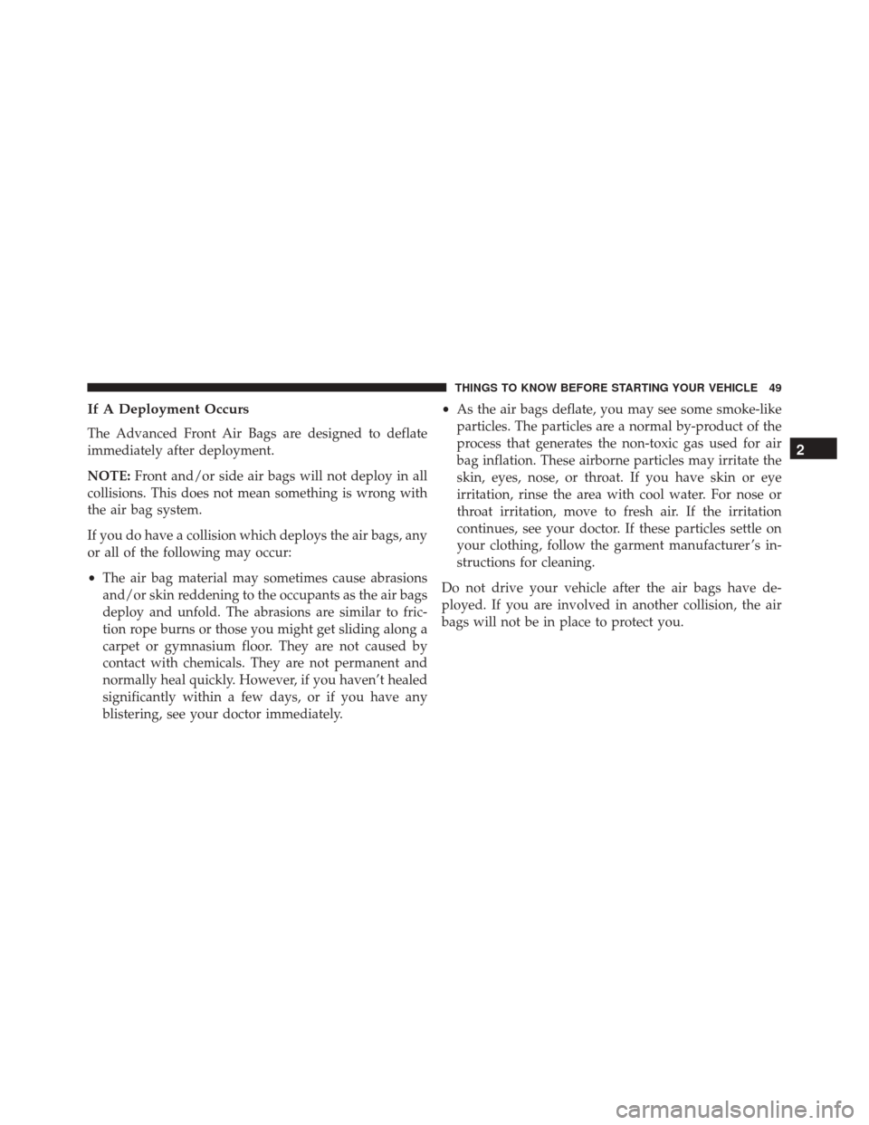 FIAT 500C 2016 2.G Workshop Manual If A Deployment Occurs
The Advanced Front Air Bags are designed to deflate
immediately after deployment.
NOTE:Front and/or side air bags will not deploy in all
collisions. This does not mean something FIAT 500C 2016 2.G Workshop Manual If A Deployment Occurs
The Advanced Front Air Bags are designed to deflate
immediately after deployment.
NOTE:Front and/or side air bags will not deploy in all
collisions. This does not mean something