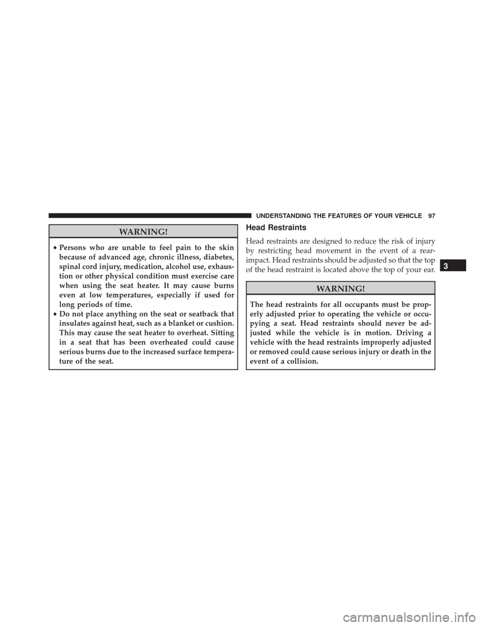 FIAT 500C 2016 2.G Owners Manual WARNING!
•Persons who are unable to feel pain to the skin
because of advanced age, chronic illness, diabetes,
spinal cord injury, medication, alcohol use, exhaus-
tion or other physical condition mu