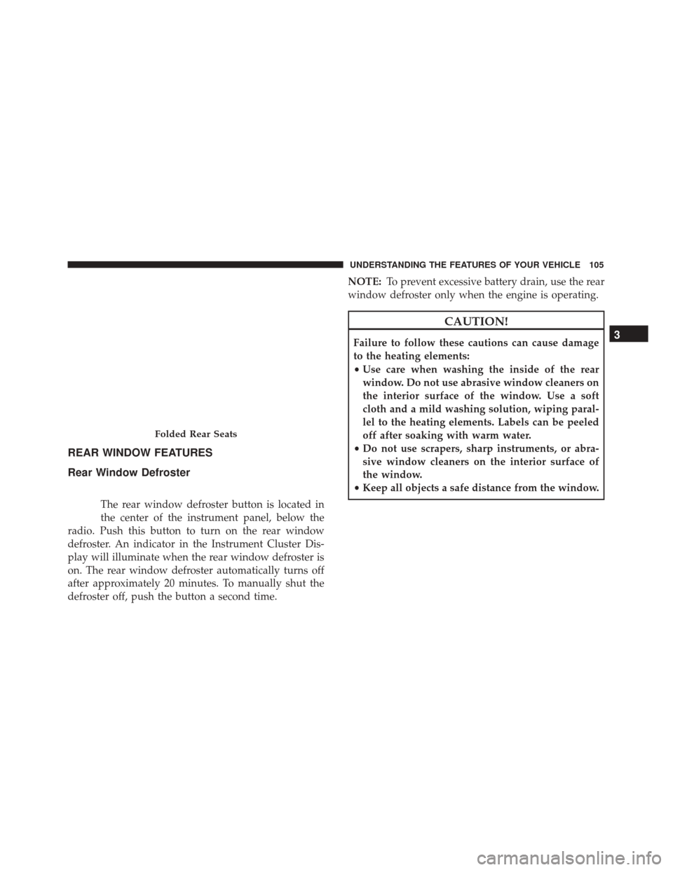FIAT 500 2017 2.G Owners Manual REAR WINDOW FEATURES
Rear Window Defroster
The rear window defroster button is located in
the center of the instrument panel, below the
radio. Push this button to turn on the rear window
defroster. An