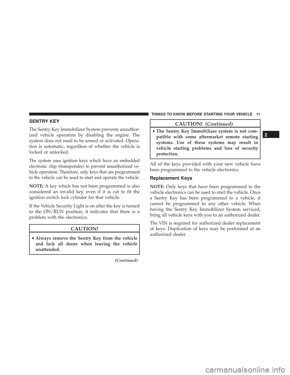 FIAT 500 2017 2.G Owners Manual SENTRY KEY
The Sentry Key Immobilizer System prevents unauthor-
ized vehicle operation by disabling the engine. The
system does not need to be armed or activated. Opera-
tion is automatic, regardless 